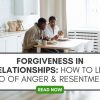 A graphic that reads "Forgiveness in Relationships- How to Let Go of Anger & Resentment" in a white text box with black text over a stock photo of a black couple sitting in a bright sunny kitchen, eating breakfast food and talking to each other.