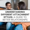 Understanding Different Attachment Styles: A Guide to Better Relationships