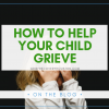 How To Help Your Child Grieve