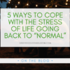 Graphic that reads "5 Ways to Cope With the Stress of Life Going Back to “Normal” Post-Lockdown"