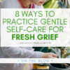 A graphic that reads "8 Ways to Practice Gentle Self-Care for Fresh Grief" over a stock photo of a woman tending to a potted plant in a garden.